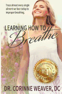 Learning How to Breathe: Trace Almost Every Single Ailment We Face Today to Improper Breathing