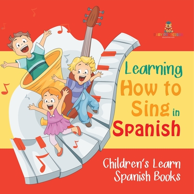 Learning How to Sing in Spanish Children's Learn Spanish Books - Baby Professor