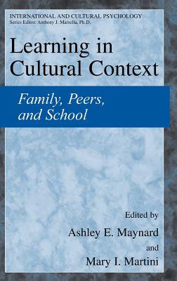 Learning in Cultural Context: Family, Peers, and School - Maynard, Ashley E (Editor), and Martini, Mary I (Editor)