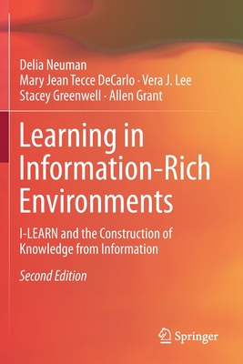 Learning in Information-Rich Environments: I-Learn and the Construction of Knowledge from Information - Neuman, Delia, and Tecce DeCarlo, Mary Jean, and Lee, Vera J