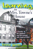 Learning in Mrs. Towne's House: A Teacher, Her Students, and the Woman Who Inspired Them
