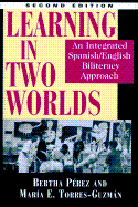 Learning in Two Worlds: An Integrated Spanish/English Biliteracy Approach - Perez, Bertha, and Torres-Guzman, Maria