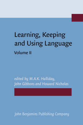 Learning, Keeping and Using Language: Selected papers from the Eighth World Congress of Applied Linguistics, Sydney, 16-21 August 1987. Volume 2 - Halliday, M.A.K. (Editor), and Gibbons, John (Editor), and Nicholas, Howard (Editor)