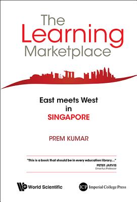 Learning Marketplace, The: East Meets West in Singapore - Kumar, Prem