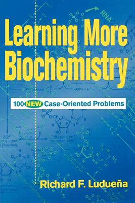 Learning More Biochemistry: 100 New Case-Oriented Problems - Luduea, Richard F