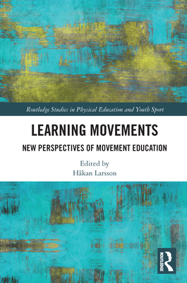 Learning Movements: New Perspectives of Movement Education - Larsson, Hakan (Editor)