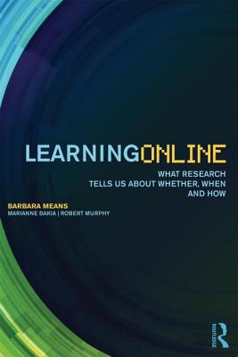 Learning Online: What Research Tells Us About Whether, When and How - Means, Barbara, and Bakia, Marianne, and Murphy, Robert, Professor, PhD