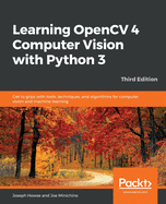 Learning OpenCV 4 Computer Vision with Python 3: Get to grips with tools, techniques, and algorithms for computer vision and machine learning, 3rd Edition
