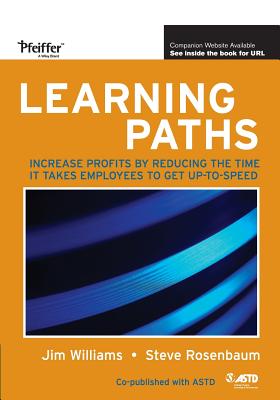 Learning Paths: Increase Profits by Reducing the Time It Takes Employees to Get Up-To-Speed - Williams, Jim, and Rosenbaum, Steve