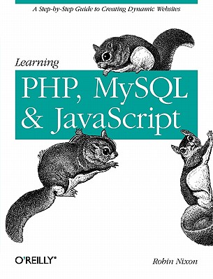 Learning PHP, MySQL, and JavaScript: A Step-By-Step Guide to Creating Dynamic Websites - Nixon, Robin