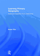 Learning Primary Geography: Ideas and Inspiration from Classrooms