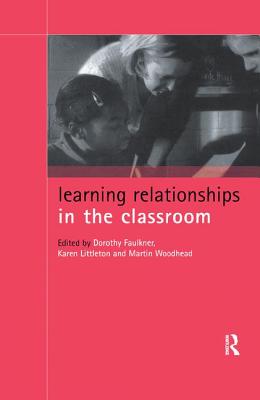 Learning Relationships in the Classroom - Faulkner, Dorothy (Editor), and Littleton, Karen (Editor), and Woodhead, Martin (Editor)