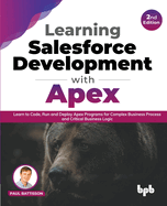 Learning Salesforce Development with Apex: Learn to Code, Run and Deploy Apex Programs for Complex Business Process and Critical Business Logic