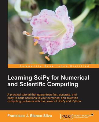 Learning Scipy for Numerical and Scientific Computing: a Practical Tutorial That Guarantees Fast, Accurate, and Easy-to-Code Solutions to Your Numerical and Scientific Computing Problems With the Power of Scipy and Python - Blanco-Silva, Francisco J.