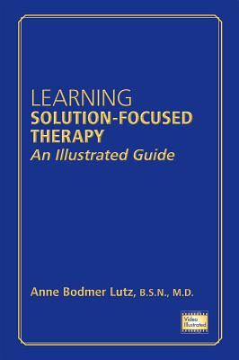 Learning Solution-Focused Therapy: An Illustrated Guide - Lutz, Anne Bodmer, BSN, MD