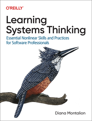 Learning Systems Thinking: Essential Non-Linear Skills and Practices for Software Professionals - Montalion, Diana
