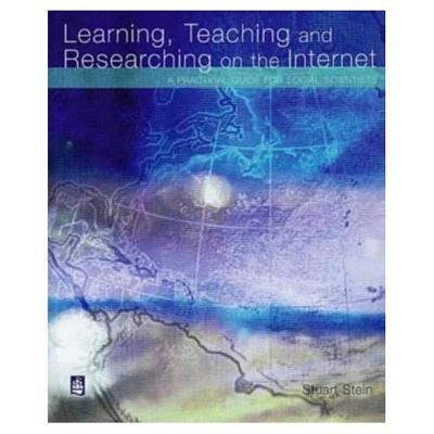Learning, Teaching and Researching on the Internet: A Practical Guide for Social Scientists - Stein, Stuart