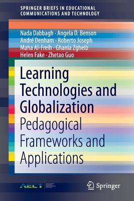 Learning Technologies and Globalization: Pedagogical Frameworks and Applications - Dabbagh, Nada, and Benson, Angela D, and Denham, Andr