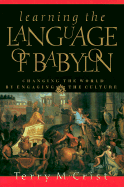 Learning the Language of Babylon: Changing the World by Engaging the Culture