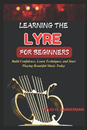 Learning the Lyre for Beginners: Build Confidence, Learn Techniques, And Start Playing Beautiful Music Today