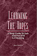 Learning the Ropes: A Basic Guide to Safe and Fun S/M Lovemaking - Bannon, Race, and Baldwin, Guy (Designer)