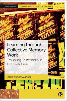 Learning through Collective Memory Work: Troubling Testimonio in Post-war Peru - Wilson Vasquez, Goya