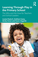 Learning Through Play in the Primary School: The Why and the How for Teachers and School Leaders