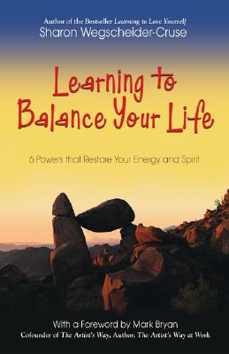 Learning to Balance Your Life: 6 Powers to Restore Your Energy and Spirit - Wegscheider-Cruse, Sharon, and Bryan, Mark (Foreword by)