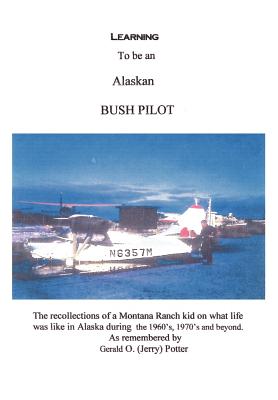 Learning to Be an Alaskan Bush Pilot - Potter, Jerry