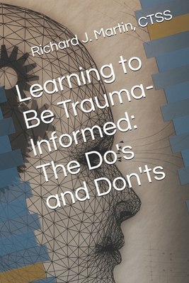 Learning to Be Trauma-Informed: The Do's and Don'ts - Martin Ctss, Richard J