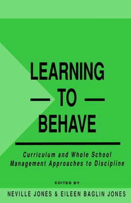 Learning to Behave: Curriculum and Whole School Management Approaches to Discipline - Baglin Jones, Eileen (Editor), and Jones, Neville (Editor)