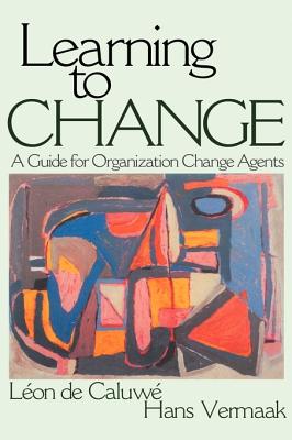 Learning to Change: A Guide for Organization Change Agent - de Caluwe, Leon, and Caluwe, Leon de, and Vermaak, Hans