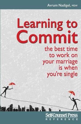 Learning to Commit: The Best Time to Work on Your Marriage Is When You Re Single - Nadigel, Avrum