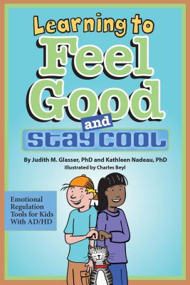 Learning to Feel Good and Stay Cool: Emotional Regulation Tools for Kids with AD/HD - Glasser, Judith M, and Nadeau, Kathleen G, Dr., Ph.D.