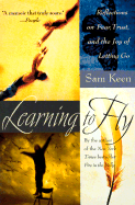 Learning to Fly: Reflections on Fear, Trust, and the Joy of Letting Go - Keen, Sam