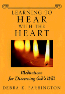 Learning to Hear with the Heart: Meditations for Discerning God's Will - Farrington, Debra K