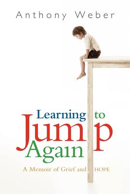 Learning to Jump Again: A Memoir of Grief and Hope - Weber, Anthony