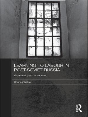 Learning to Labour in Post-Soviet Russia: Vocational youth in transition - Walker, Charles