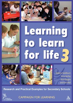 Learning to Learn for Life 3: Research and Practical Examples for Secondary Schools - Goodbourn, Rebecca, and Hartley, Tricia, and Higgins, Steve
