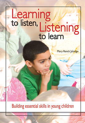 Learning to Listen, Listening to Learn: Building Essential Skills in Young Children - Jalongo, Mary Renck, PhD