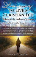 Learning to Live a Christian Life/ Walking in the shadows of greatness: A Follower of Christ traveling through the storms of life