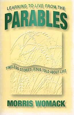 Learning to Live from the Parables: Timeless Stories Jesus Told about Life - Womack, Morris M