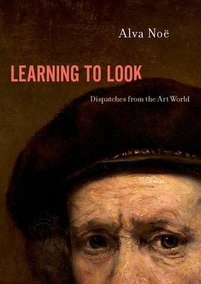 Learning to Look: Dispatches from the Art World - No, Alva