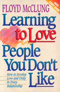Learning to Love People You Don't Like: How to Develop Love and Unity in Every Relationship