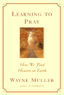 Learning to Pray: How We Find Heaven on Earth
