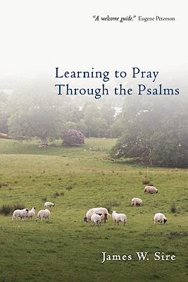 Learning to Pray Through the Psalms - Sire, James W