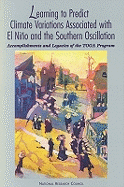 Learning to Predict Climate Variations Associated with El Nino and the Southern Oscillation: Accomplishments and Legacies of the Toga Program - National Research Council, and Division on Earth and Life Studies, and Commission on Geosciences Environment and Resources