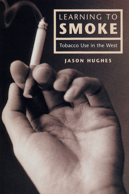 Learning to Smoke: Tobacco Use in the West - Hughes, Jason, Dr.