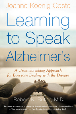 Learning to Speak Alzheimer's: A Groundbreaking Approach for Everyone Dealing with the Disease - Koenig-Coste, Joanne, and Butler, Robert N (Foreword by)