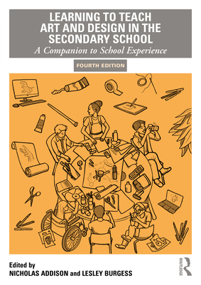 Learning to Teach Art and Design in the Secondary School: A Companion to School Experience - Addison, Nicholas (Editor), and Burgess, Lesley (Editor)